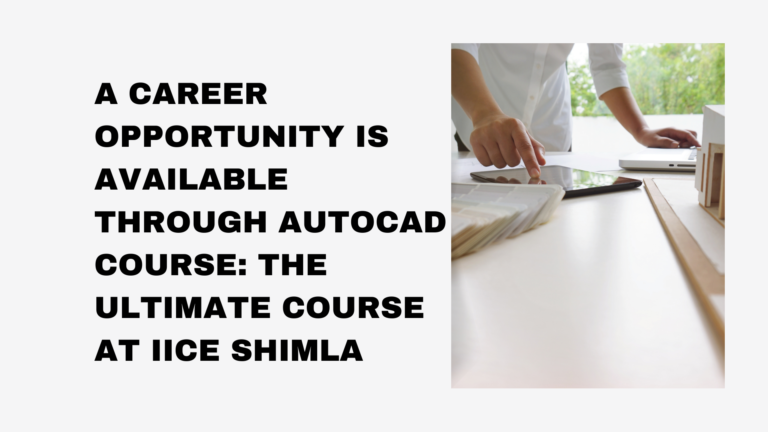 A career opportunity is available through AutoCAD Course: The Ultimate Course at IICE Shimla